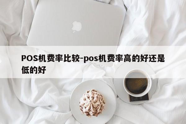 扎兰屯POS机费率比较-pos机费率高的好还是低的好
